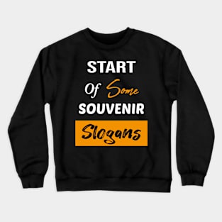 Start Of Some Souvenir Slogans Crewneck Sweatshirt